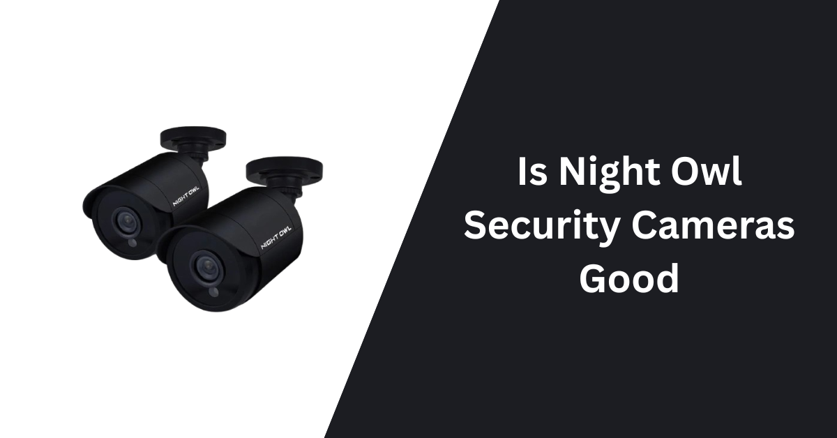 Is Night Owl Security Cameras Good