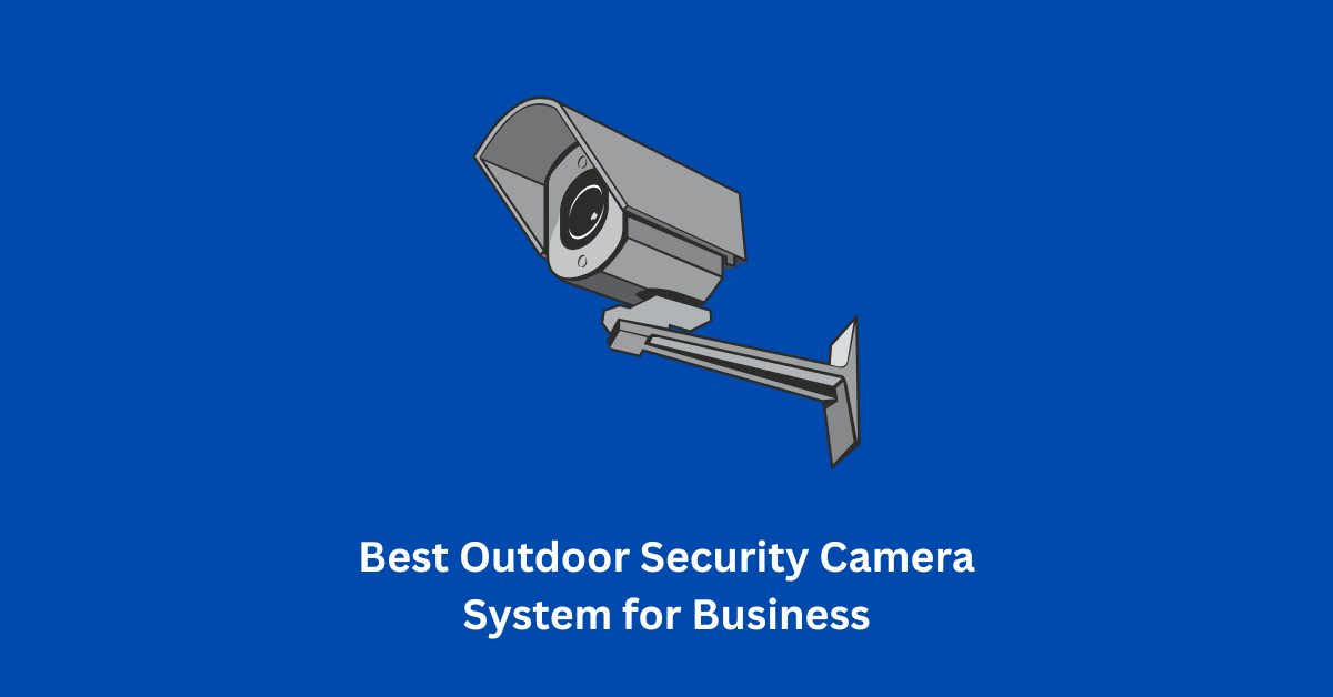 Best Outdoor Security Camera System for Business