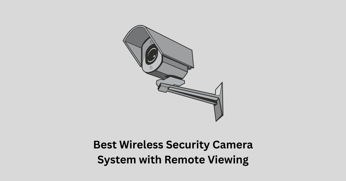 Best Wireless Security Camera System with Remote Viewing